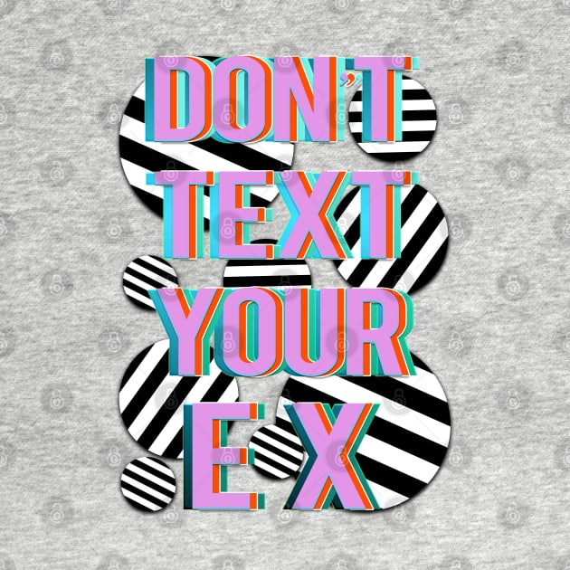 Don’t Text Your Ex by LanaBanana